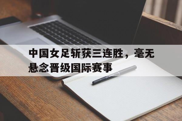 中国官网-史诗级对攻!中国女足34落后,连扳2球绝杀世界第1